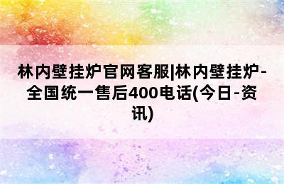 林内壁挂炉官网客服|林内壁挂炉-全国统一售后400电话(今日-资讯)